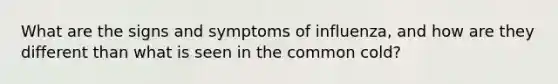 What are the signs and symptoms of influenza, and how are they different than what is seen in the common cold?