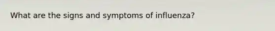 What are the signs and symptoms of influenza?