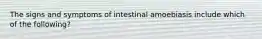 The signs and symptoms of intestinal amoebiasis include which of the following?