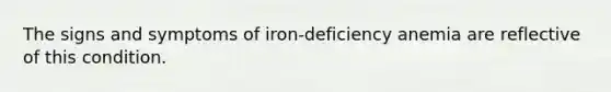 The signs and symptoms of iron-deficiency anemia are reflective of this condition.