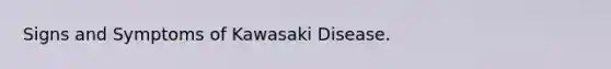 Signs and Symptoms of Kawasaki Disease.