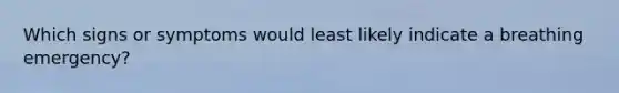 Which signs or symptoms would least likely indicate a breathing emergency?