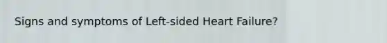 Signs and symptoms of Left-sided Heart Failure?
