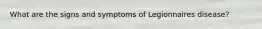 What are the signs and symptoms of Legionnaires disease?