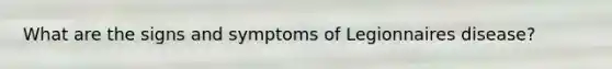 What are the signs and symptoms of Legionnaires disease?