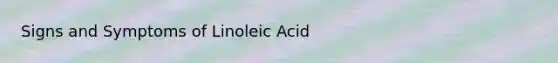 Signs and Symptoms of Linoleic Acid