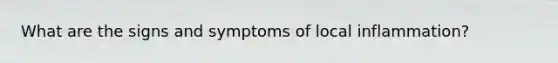 What are the signs and symptoms of local inflammation?