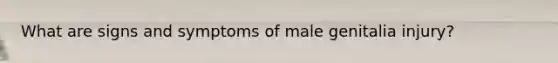 What are signs and symptoms of male genitalia injury?