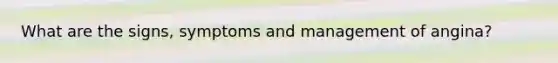 What are the signs, symptoms and management of angina?
