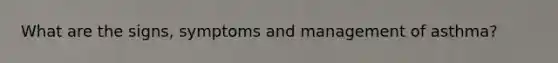 What are the signs, symptoms and management of asthma?