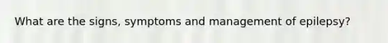 What are the signs, symptoms and management of epilepsy?