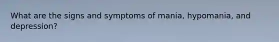 What are the signs and symptoms of mania, hypomania, and depression?