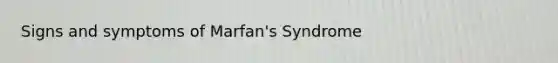 Signs and symptoms of Marfan's Syndrome