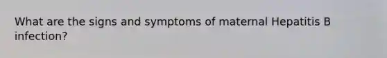 What are the signs and symptoms of maternal Hepatitis B infection?