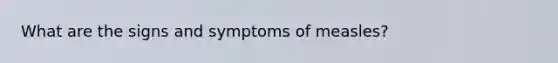 What are the signs and symptoms of measles?