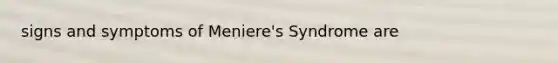 signs and symptoms of Meniere's Syndrome are