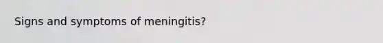 Signs and symptoms of meningitis?