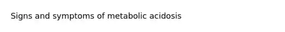 Signs and symptoms of metabolic acidosis