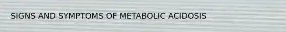 SIGNS AND SYMPTOMS OF METABOLIC ACIDOSIS