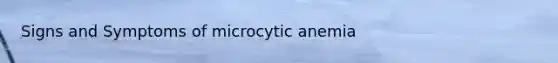 Signs and Symptoms of microcytic anemia