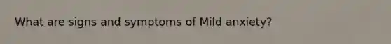 What are signs and symptoms of Mild anxiety?