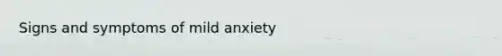 Signs and symptoms of mild anxiety