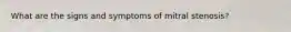 What are the signs and symptoms of mitral stenosis?