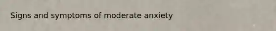 Signs and symptoms of moderate anxiety