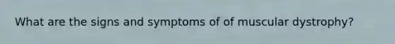 What are the signs and symptoms of of muscular dystrophy?