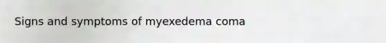 Signs and symptoms of myexedema coma