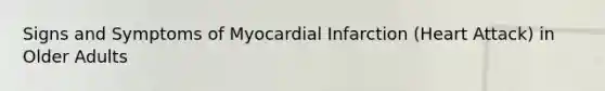 Signs and Symptoms of Myocardial Infarction (Heart Attack) in Older Adults