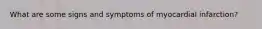 What are some signs and symptoms of myocardial infarction?