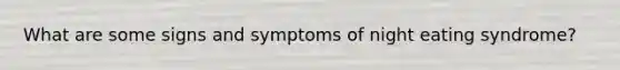 What are some signs and symptoms of night eating syndrome?