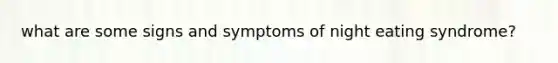 what are some signs and symptoms of night eating syndrome?