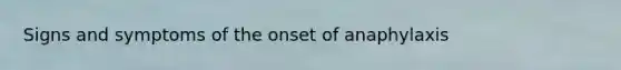 Signs and symptoms of the onset of anaphylaxis