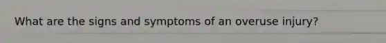 What are the signs and symptoms of an overuse injury?