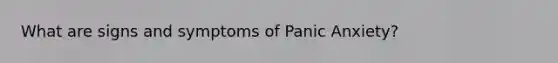 What are signs and symptoms of Panic Anxiety?