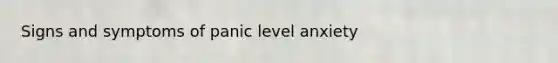 Signs and symptoms of panic level anxiety