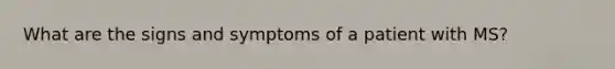 What are the signs and symptoms of a patient with MS?