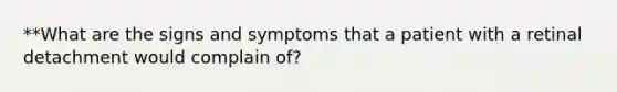 **What are the signs and symptoms that a patient with a retinal detachment would complain of?