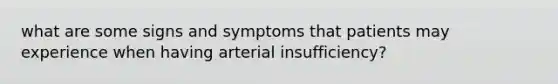 what are some signs and symptoms that patients may experience when having arterial insufficiency?