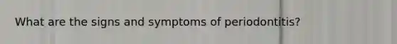 What are the signs and symptoms of periodontitis?