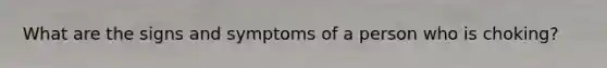 What are the signs and symptoms of a person who is choking?