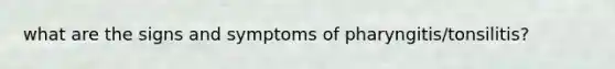 what are the signs and symptoms of pharyngitis/tonsilitis?