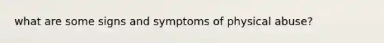 what are some signs and symptoms of physical abuse?