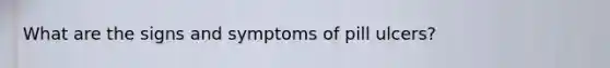 What are the signs and symptoms of pill ulcers?