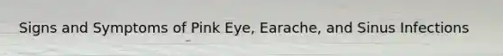 Signs and Symptoms of Pink Eye, Earache, and Sinus Infections