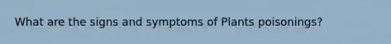 What are the signs and symptoms of Plants poisonings?