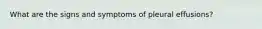 What are the signs and symptoms of pleural effusions?