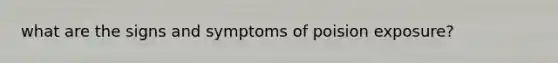 what are the signs and symptoms of poision exposure?